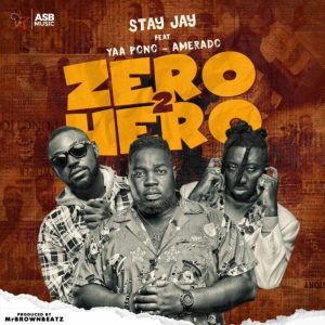 DOWNLOAD MP3: Zero 2 Hero by Stay Jay Ft Yaa Pono & Amerado